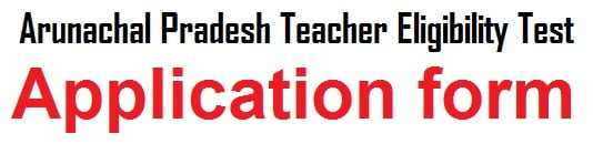 Arunachal Pradesh Teacher Eligibility Test Application form